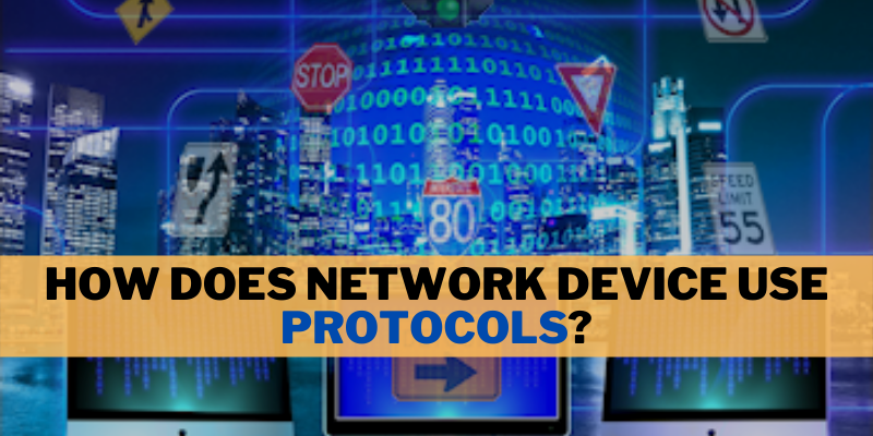 How Does Network Device Use Protocols?